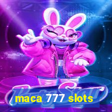 maca 777 slots